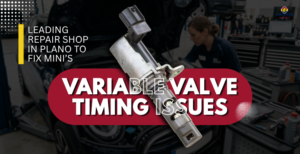 Leading Repair Shop in Plano To Fix Mini’s Variable Valve Timing Issues