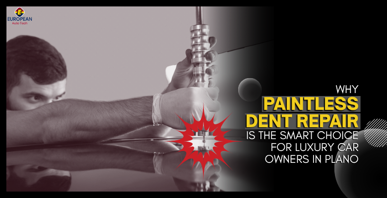Why Paintless Dent Repair Is the Smart Choice for Luxury Car Owners in Plano