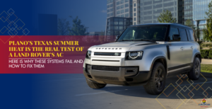 Plano’s Texas Summer Heat Is the Real Test of a Land Rover’s AC — Here Is Why These Systems Fail and How to Fix Them