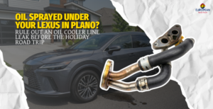 Oil Sprayed Under Your Lexus in Plano Rule Out an Oil Cooler Line Leak Before the Holiday Road Trip